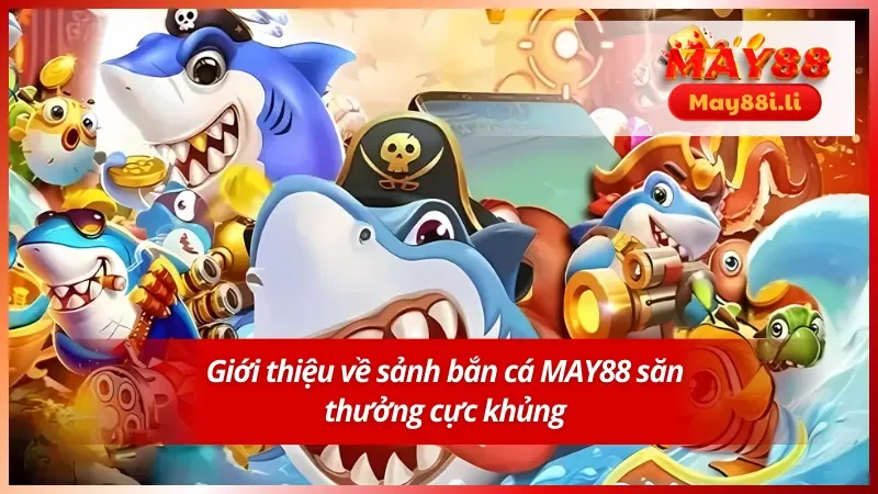 Bắn Cá MAY88 1 Giới thiệu về sảnh bắn cá uy tín MAY88