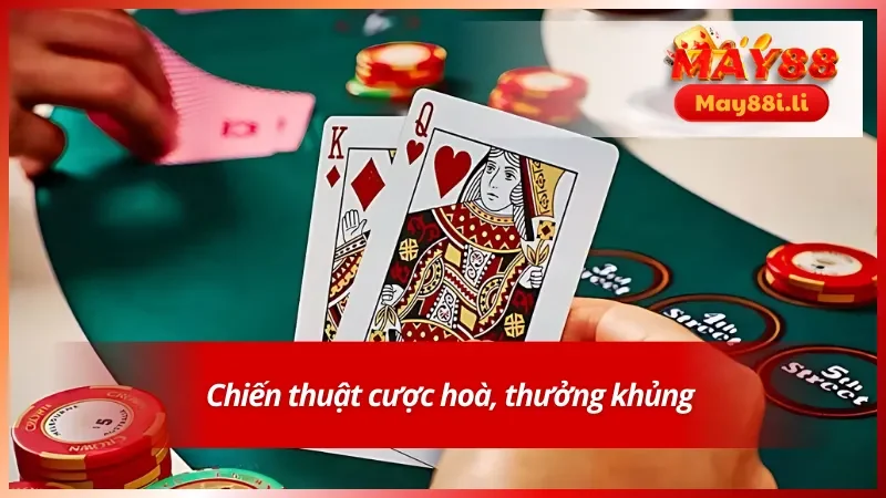 Sử dụng chiến thuật cược hoà với tỷ lệ thưởng khủng