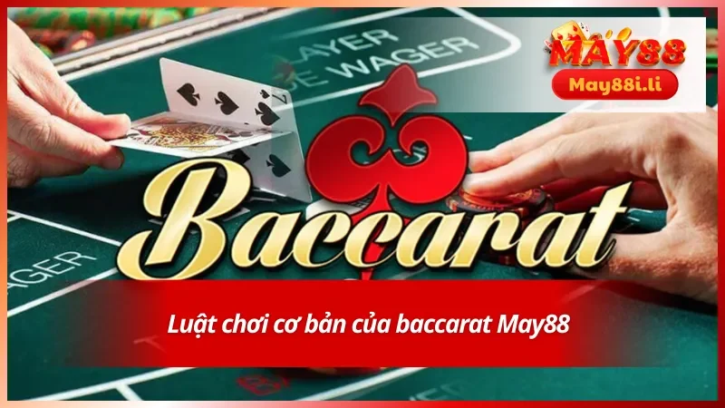 Cách chơi baccarat chi tiết dành cho hội viên May88