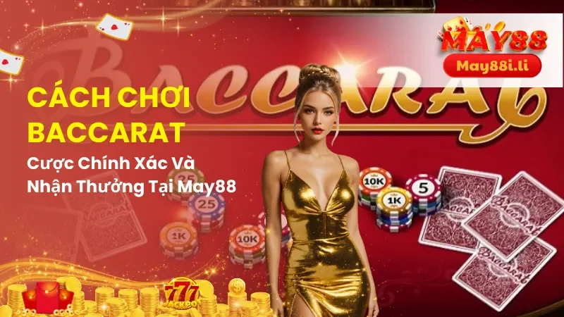Cách Chơi Baccarat - Cược Chính Xác Và Nhận Thưởng Tại May88 7 Cách Chơi Baccarat