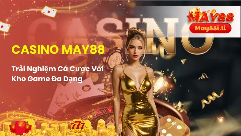 Casino MAY88 1 Giới thiệu về sảnh cá cược casino MAY88