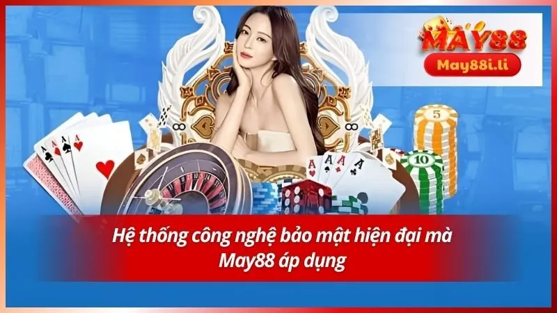Chính Sách Bảo Mật May88 4 Hệ thống công nghệ bảo mật hiện đại mà May88 áp dụng
