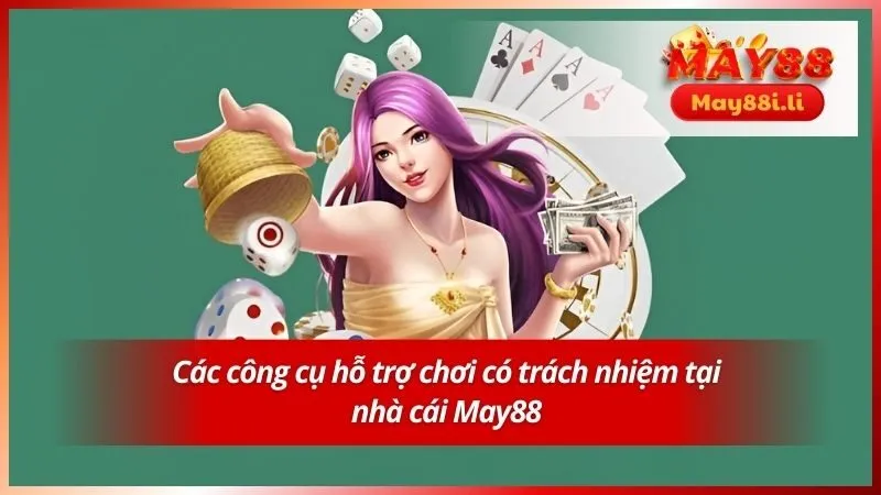 Chơi Có Trách Nhiệm May88 2 Các công cụ hỗ trợ chơi có trách nhiệm tại nhà cái May88