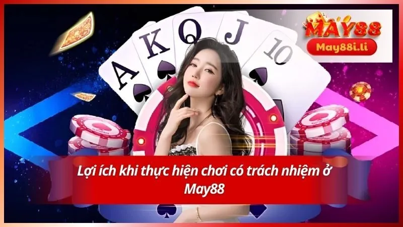 Chơi Có Trách Nhiệm May88 4 Lợi ích khi thực hiện chơi có trách nhiệm ở May88