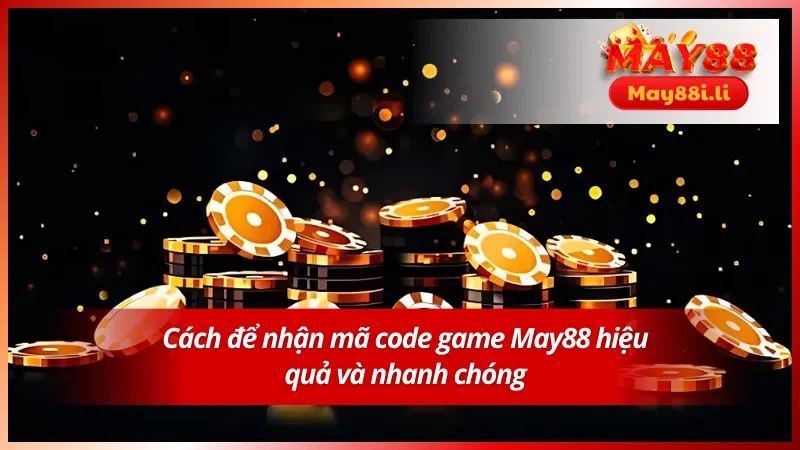 Code Game May88 - Ưu Đãi Nổi Bật thuộc Về Tất Cả Hội Viên 5 Bí kíp giúp hội viên không bỏ lỡ mã code nào tại May88