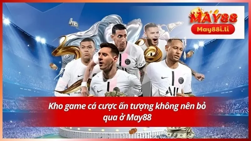 Giới Thiệu May88 4 Kho game cá cược ấn tượng không nên bỏ qua ở May88