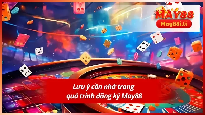 Hướng Dẫn Đăng Ký May88 - Nhập Cuộc An Toàn Chỉ Với Vài Bước 4 Một số điều cần lưu ý trong hướng dẫn đăng ký May88