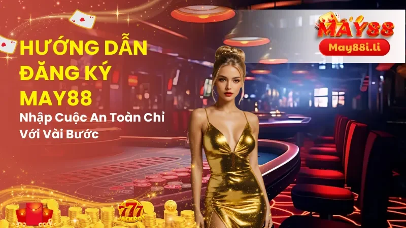 Hướng Dẫn Đăng Ký May88 - Nhập Cuộc An Toàn Chỉ Với Vài Bước 1 Hướng dẫn đăng ký May88