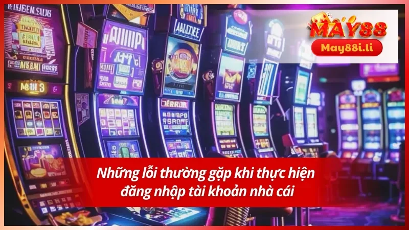 Lỗi thường gặp khi thực hiện theo hướng dẫn đăng nhập May88