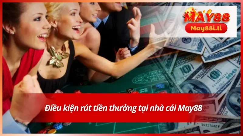 Hướng Dẫn Rút Tiền May88 An Toàn Về Tài Khoản Cá Nhân 2 Đáp ứng các điều kiện trong hướng dẫn rút tiền May88