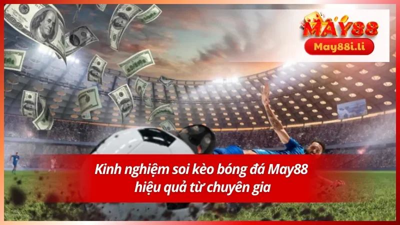 Kèo Bóng Đá Hôm Nay May88 - Cập Nhật Nhanh Chóng & Chuẩn Xác 5 Một số kinh nghiệm soi kèo bóng đá hôm nay hiệu quả