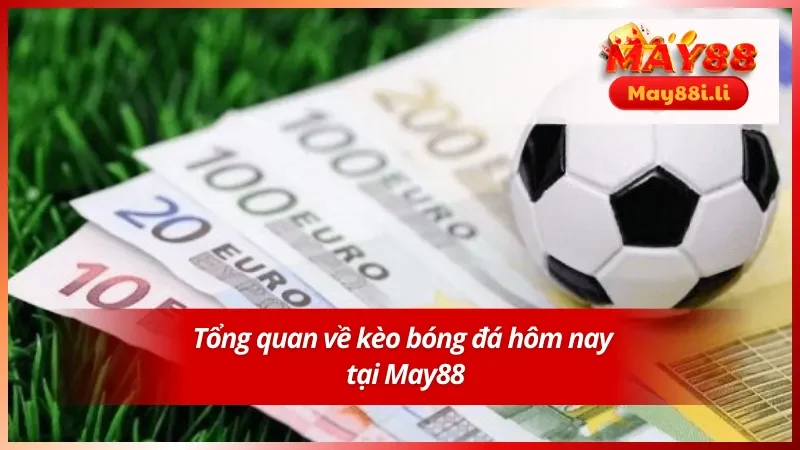 Kèo Bóng Đá Hôm Nay May88 - Cập Nhật Nhanh Chóng & Chuẩn Xác 2 Tìm hiểu sơ lược về kèo bóng đá hôm nay May88