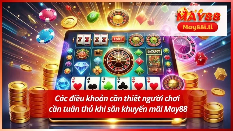 Khuyến Mãi May88: Khuấy Động Thế Giới Giải Trí Mỗi Ngày 2 Những điều kiện khi người chơi săn khuyến mãi May88