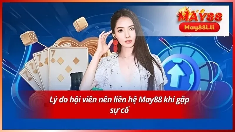 Liên Hệ May88 1 Lý do hội viên nên liên hệ May88 khi gặp sự cố
