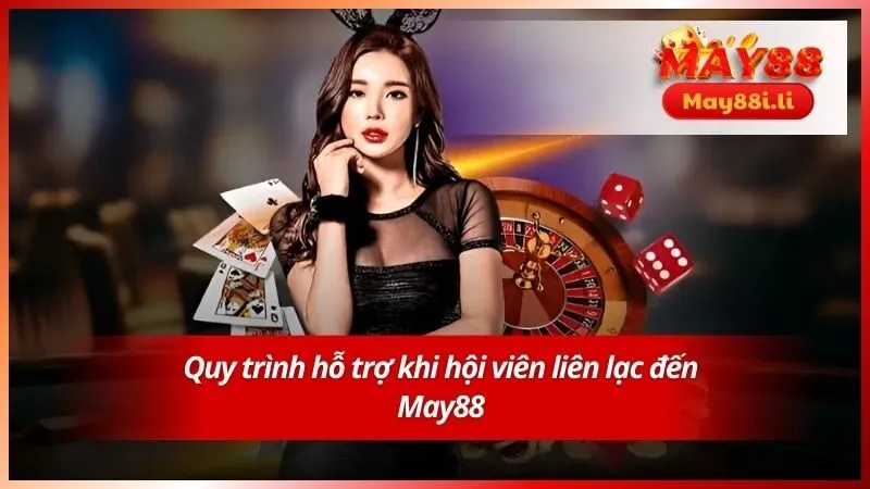 Liên Hệ May88 3 Quy trình hỗ trợ khi hội viên liên lạc đến May88