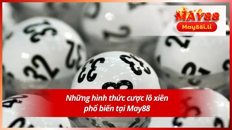Lô Xiên Hôm Nay May88 Cùng Những Thông Tin Quan Trọng 3 Những hình thức chơi lô xiên hôm nay phổ biến