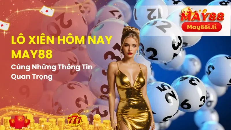 Lô Xiên Hôm Nay May88 Cùng Những Thông Tin Quan Trọng 1 Lô Xiên Hôm Nay