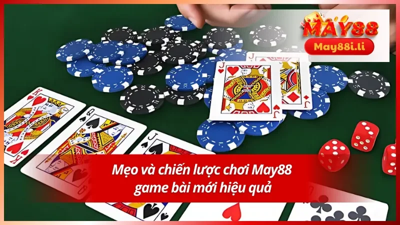 May88 Game Bài Mới - Trải Nghiệm Đổi Thưởng Cực Hấp Dẫn 4 Mẹo và chiến lược chơi May88 game bài mới hiệu quả