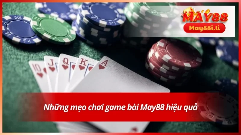 Mẹo Chơi Game Bài May88 Cực Hay Giúp Bạn Dễ Thắng Lớn 3 Những mẹo chơi game bài May88 hiệu quả