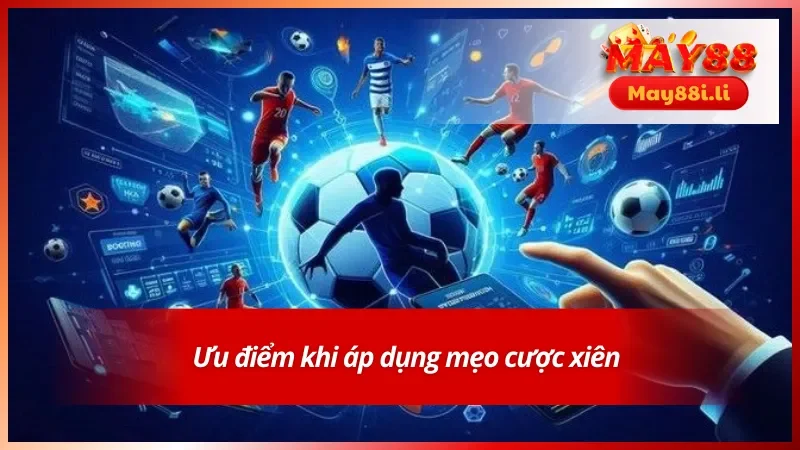 Mẹo Cược Xiên - Chiến Thuật Tối Ưu Lợi Nhuận Khi Đặt Cược 2 Lợi thế khi hội viên biết được mẹo đặt cược xiên