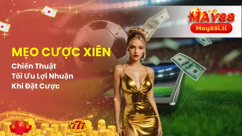Mẹo Cược Xiên - Chiến Thuật Tối Ưu Lợi Nhuận Khi Đặt Cược 3 Mẹo Cược Xiên
