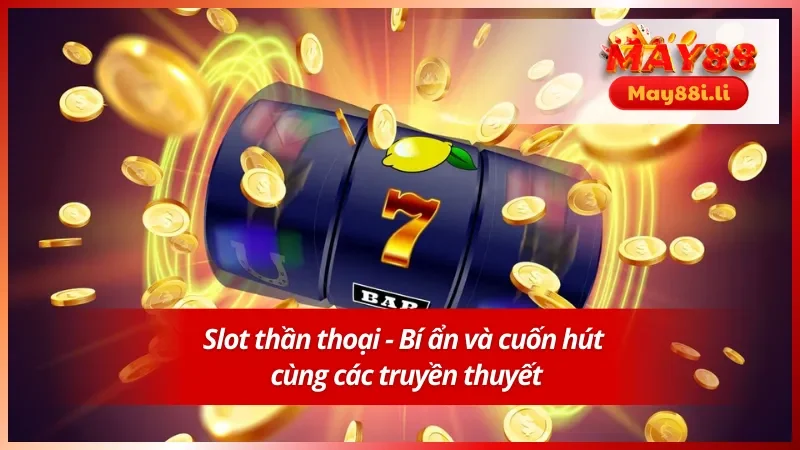 Nổ Hũ MAY88 4 Slot thần thoại bí ẩn và cuốn hút tại nổ hũ MAY88