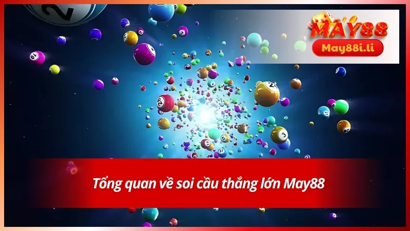 Soi Cầu Thắng Lớn May88 - Bí Quyết Chinh Phục Cơ Hội Vàng 2 Tổng quan về soi cầu thắng lớn May88
