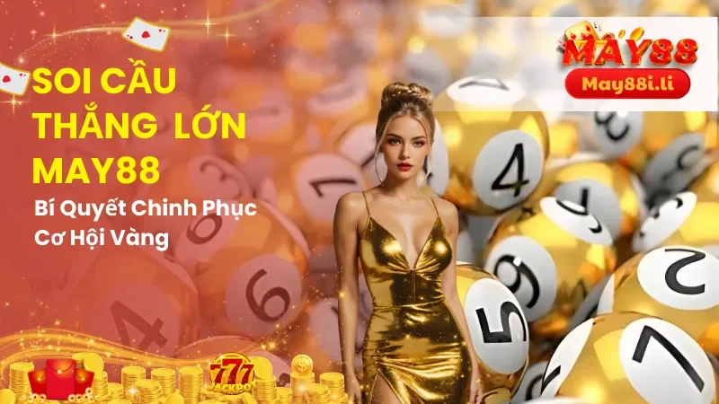 Soi Cầu Thắng Lớn May88 - Bí Quyết Chinh Phục Cơ Hội Vàng 10 Soi cầu thắng lớn
