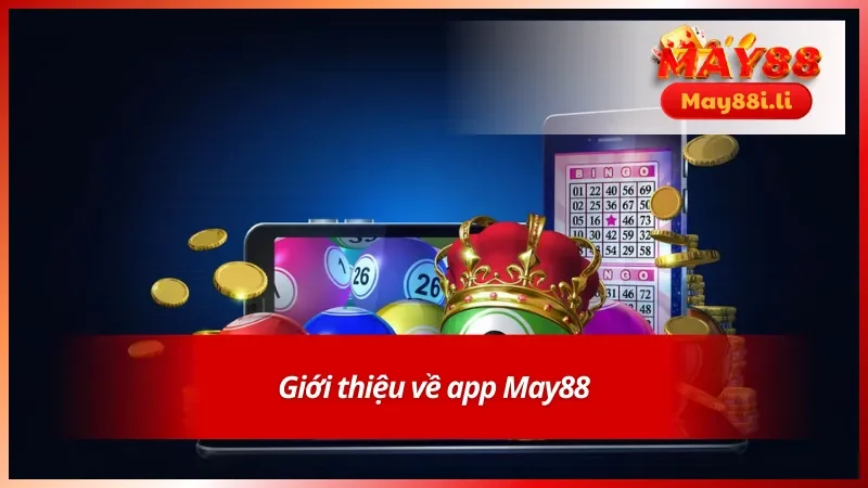 Tải App May88: Hướng Dẫn Chi Tiết Dành Cho Tân Binh 2 Sơ lược về tải app May88