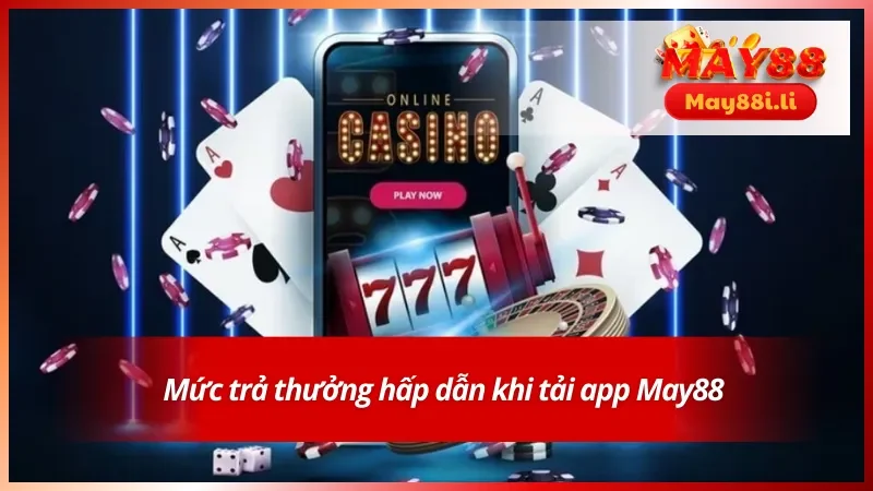 Tải App May88: Hướng Dẫn Chi Tiết Dành Cho Tân Binh 3 Mức thưởng vô cùng hậu hĩnh khi tải app May88