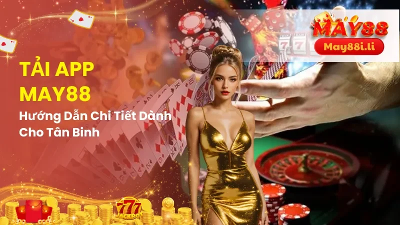Tải App May88: Hướng Dẫn Chi Tiết Dành Cho Tân Binh 1 Tải app May88